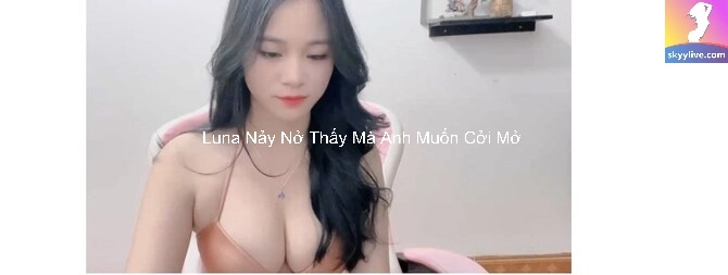 Luna Nảy Nở Thấy Mà Anh Muốn Cởi Mở 1